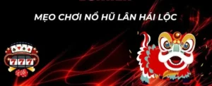 Cách Chơi Nổ Hũ Lân Hái Lộc AE888 Rinh Lộc Đầu Năm